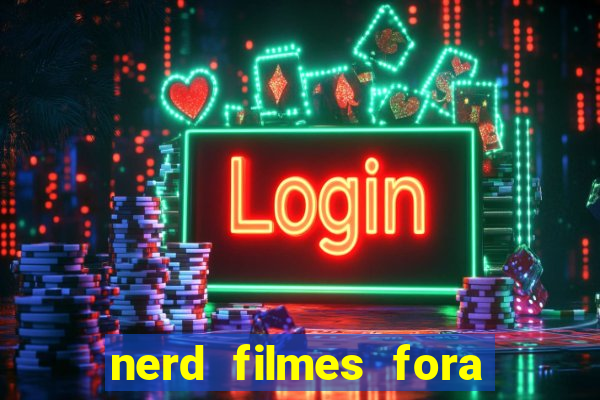 nerd filmes fora do ar